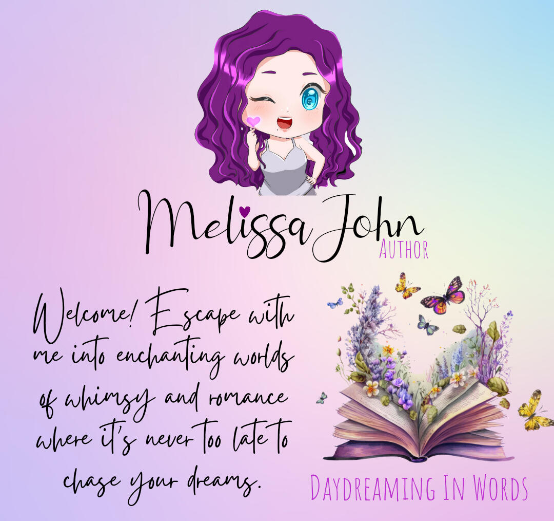 Melissa John, Author. Daydreaming In Words. Welcome! Escape with me into enchanting worlds of whimsy and romance where it's never too late to chase your dreams.